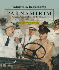 Title: Parnamirim : An American Airbase in the tropics - 1939-1945, Author: Valdívia S. Beauchamp