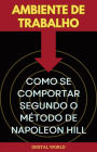 Ambiente de Trabalho - Como se Comportar Segundo o Método de Napoleon Hill: Como se Comportar Segundo o Método de Napoleon Hill