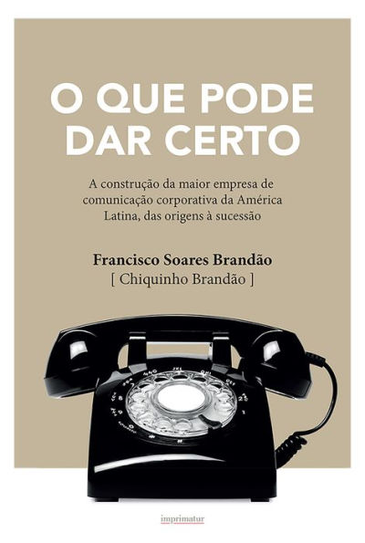 O que pode dar certo: A construção da maior empresa de comunicação corporativa da América Latina, das origens à sucessão