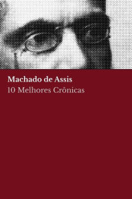Title: 10 melhores crônicas - Machado de Assis, Author: Joaquim Maria Machado de Assis