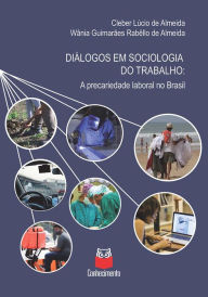 Title: Diálogos em sociologia do trabalho: A precariedade laboral do Brasil, Author: Cleber Lúcio de Almeida