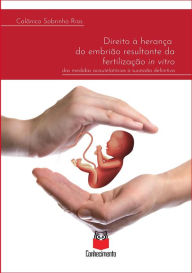 Title: Direito à herança do embrião resultante da fertilização in vitro: das medidas acautelatórias à sucessão definitiva, Author: Calânico Sobrinho Rios