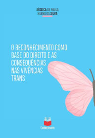 Title: O reconhecimento como base do direito e as consequências das vivências trans, Author: Jéssica de Paula Bueno da Silva