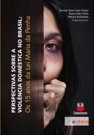 Title: Perspectivas sobre a violência doméstica no Brasil: Os 15 anos da Lei Maria da Penha, Author: Daniely Rosa Lana Araújo