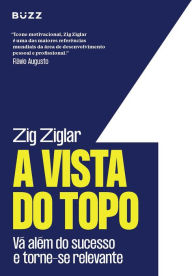 Title: A vista do topo: Vá além do sucesso e torne-se relevante, Author: Zig Ziglar