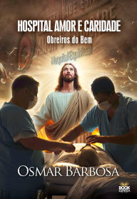 Title: Hospital Amor e Caridade - Obreiros do Bem, Author: Barbosa Osmar