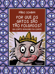 Title: Por que os gatos são tão folgados?: Um conto africano em cordel, Author: Fábio Sombra