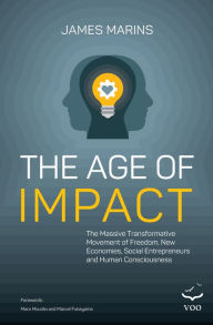 Title: Age of Impact: The Massive Transformational Movement of Freedom, New Economies, Social Entrepreneurs and Human Consciousness, Author: James Marins