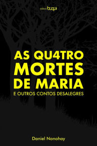 Title: As quatro mortes de Maria e outros contos desalegres, Author: Daniel Nonohay