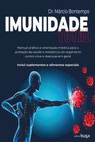 Title: Imunidade total: manual prático e orientação médica para a proteção da saúde e resistência do organismo contra vírus e doenças em geral: inclui suplementos e alimentos especiais, Author: Márcio Bontempo