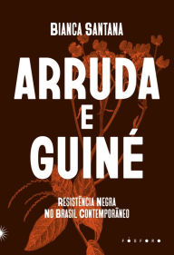 Title: Arruda e Guinï¿½: Resistï¿½ncia Negra no Brasil Contemporï¿½neo, Author: Bianca Santana