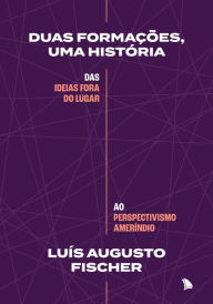 Title: Duas formações, uma história: Das ideias fora do lugar ao perspectivismo ameríndio, Author: Luís Augusto Fischer