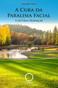 Title: A cura da Paralisia Facial e outras doenças, Author: Haroldo SIlva