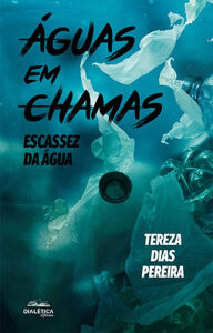 Title: Águas em Chamas: Escassez da Água, Author: Tereza Dias Pereira