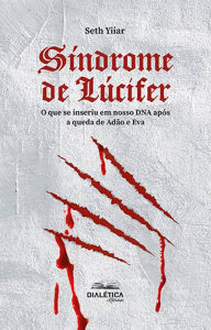 Title: Síndrome de Lúcifer: o que se inseriu em nosso DNA após a queda de Adão e Eva, Author: Seth Yiiar