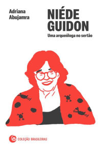Title: Niéde Guidon: Uma arqueóloga no sertão, Author: Adriana Abujamra