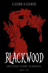 Title: Blackwood: contos do oculto, do horror e do sobrenatural, Author: Algernon Blackwood