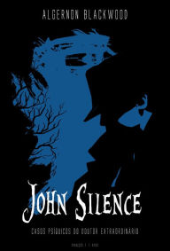 Title: John Silence: casos psíquicos do doutor extraordinário, Author: Algernon Blackwood