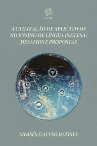 Title: A utilização de aplicativos no ensino de língua inglesa: desafios e propostas, Author: MOISÉS GALVÃO BATISTA