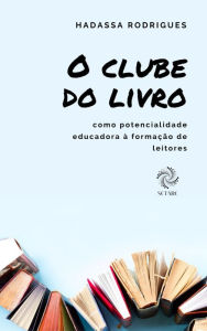 Title: O CLUBE DE LEITURA COMO POTENCIALIDADE EDUCADORA À FORMAÇÃO DE LEITORES, Author: HADASSA RODRIGUES