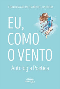 Title: Eu, como o vento: antologia poética, Author: Fernanda Antunes Marques Junqueira