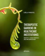 Title: Therapeutic Gardens in Healthcare Institutions: benefits, characteristics and implementation, Author: Carla Pimentel