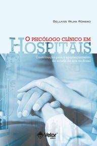 Title: O psicólogo clínico em hospitais: Contribuição para o aperfeiçoamento da arte no Brasil, Author: Bellkiss Wilma Romano