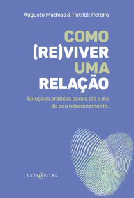 Title: COMO (RE)VIVER UMA RELAÇÃO?: Soluções práticas para o dia a dia do seu relacionamento, Author: Augusto Mathias