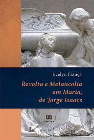 Title: Revolta e melancolia em María, de Jorge Isaacs, Author: Evelyn França