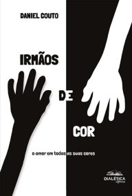 Title: Irmãos de Cor: o amor em todas as suas cores, Author: Daniel Couto