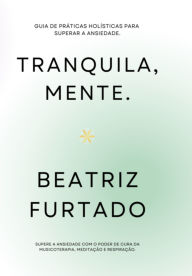 Title: Tranquila, Mente., Author: Beatriz Furtado Da Veiga