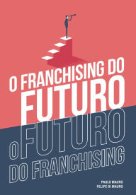 Title: O franchising do futuro: o futuro do franchising, Author: Paulo Mauro