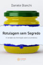 Rotulagem Sem Segredo: A verdade da informação sobre os alimentos