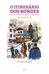 Title: O Itinerário dos Bondes e outras histórias de desejos irrealizáveis, Author: Moacyr Godoy Moreira