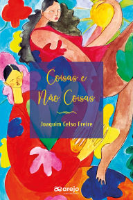 Title: Coisas e não coisas, Author: Joaquim Celso Freire