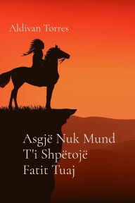 Title: Asgjï¿½ Nuk Mund T'i Shpï¿½tojï¿½ Fatit Tuaj, Author: Aldivan Torres