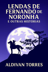Title: Lendas de Fernando de Noronha e Outras Histórias, Author: Aldivan Torres
