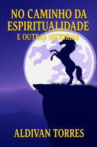 Title: No Caminho da Espiritualidade e Outras Histórias, Author: Aldivan Torres