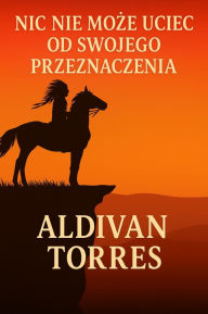 Title: Nic Nie Moze Uciec od Swojego Przeznaczenia, Author: Aldivan Torres
