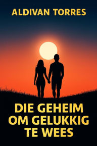 Title: Die Geheim om Gelukkig te Wees, Author: Aldivan Torres