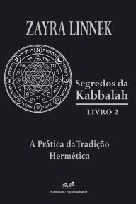 Title: Segredos da Kabbalah Livro 2: A PrÃ¯Â¿Â½tica da TradiÃ¯Â¿Â½Ã¯Â¿Â½o HermÃ¯Â¿Â½tica, Author: Zayra Linnek