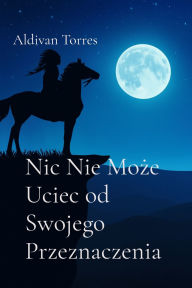 Title: Nic Nie Może Uciec od Swojego Przeznaczenia, Author: Aldivan Torres