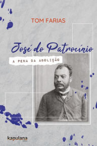 Title: José do Patrocínio: a pena da Abolição, Author: Tom Farias