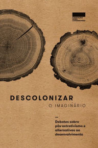 Title: Descolonizar o imaginário: Debates sobre pós-extrativismo e alternativas ao desenvolvimento, Author: Editora Elefante