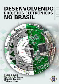 Title: Desenvolvendo Projetos Eletrônicos no Brasil, Author: Newton C. Braga