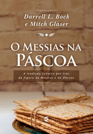Title: O Messias na Páscoa: A tradição judaica por trás da figura do Messias e da Páscoa, Author: Darrell L. Bock