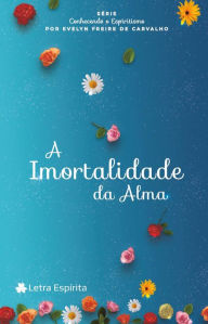 Title: A imortalidade da alma, Author: Evelyn Freire de Carvalho