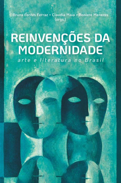 Reinvenções da modernidade: arte e literatura no Brasil