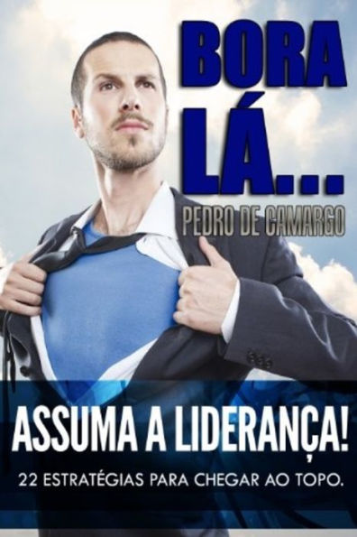 Bora lá, assuma a liderança: 22 estratégias para chegar ao topo