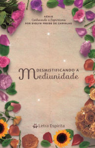 Title: Desmistificando a Mediunidade, Author: Evelyn Freire de Carvalho